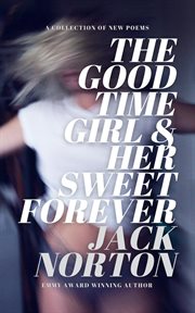 The good time girl and her sweet forever: a collection of new poems cover image