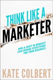 Think like a marketer: how a shift in mindset can change everything for your business cover image