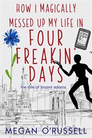 How I magically messed up my life in four freakin' days cover image