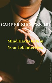 Career success 101: mind hacks to win your job interview : Mind Hacks to Win Your Job Interview cover image