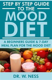 Step by Step Guide to the Mood Diet : A Beginners Guide and 7-Day Meal Plan for the Mood Diet cover image