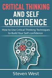 Critical thinking and self-confidence: how to use critical thinking techniques to build your self cover image
