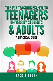 University students & adults. A Practical Guide Tips for Teaching ESL/EFL to Teenagers cover image