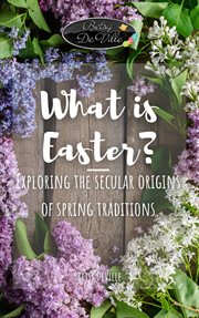 What is easter? exploring the secular origins of spring traditions cover image