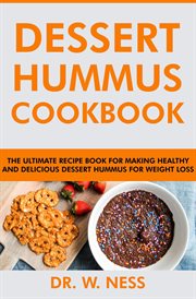 Dessert Hummus Cookbook : The Ultimate Recipe Book for Making Healthy and Delicious Dessert Hummus fo cover image