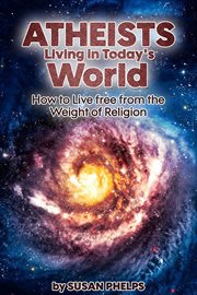 Atheists living in today's world. how to live free from the weight of religion cover image