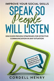 Improve Your Social Skills : Speak So People Will Listen. Discover Proven Strategies For Effective C cover image