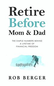 Retire before mom & dad : the simple numbers behind a lifetime of financial freedom cover image