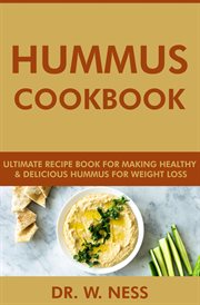 Hummus Cookbook : Ultimate Recipe Book for Making Healthy and Delicious Hummus for Weight Loss cover image