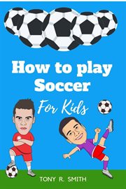 How to play soccer for kids. A Complete Guide cover image