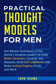 Practical thought models for men: use mental techniques of the world́s greatest leaders to make b : Use Mental Techniques of the World́s Greatest Leaders to Make B cover image