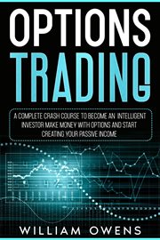 Options trading: a complete crash course to become an intelligent investor – make money with opti... : A Complete Crash Course to Become an Intelligent Investor – Make Money With Opti cover image