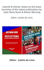Utrecht & manila: notes on the book launches of the latest publications by josé maria sison & rai : Notes on the book launches of the latest publications by José Maria Sison & Rai cover image