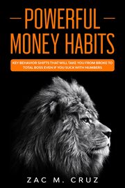 Powerful money habits: key behavior shifts that will take you from broke to total boss even if you s cover image