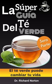 La súper guía del té verde: el té verde puede cambiar tu vida 3era parte cover image