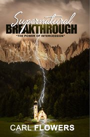 Supernatural breakthrough: the power of intercession cover image