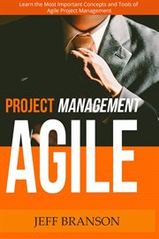 Agile project management: learn the most important concepts and tools of agile project management : Learn the Most Important Concepts and Tools of Agile Project Management cover image