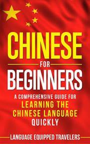 Chinese for beginners : a comprehensive guide for learning the Chinese language quickly cover image