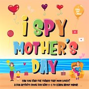I spy mother's day: can you find the things that mom loves? cover image