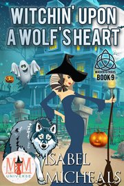 Witchin' upon a wolf's heart: magic and mayhem universe : Magic and Mayhem Universe cover image