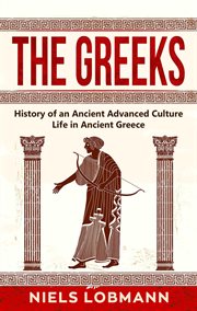 The greeks: history of an ancient advanced culture life in ancient greece cover image
