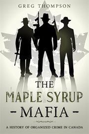 The maple syrup mafia: a history of organized crime in canada cover image