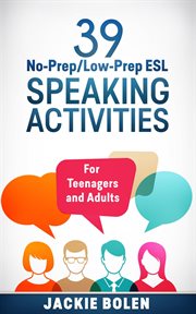 39 no-prep/low-prep ESL speaking activities : for teenagers and adults cover image