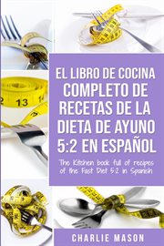 El libro de cocina completo de recetas de la dieta de ayuno 5: 2 en español/ the kitchen book fu cover image