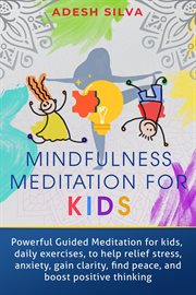 Mindfulness meditation for kids: powerful guided meditations for kids, daily exercises to help relie cover image