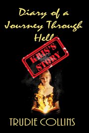 Diary of a journey through hell - kris's story cover image