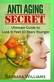 Anti aging secret - ultimate guide to look & feel 10 years younger cover image