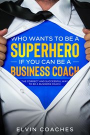 Who wants to be a superhero if you can be a business coach cover image