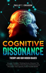 Cognitive dissonance theory and our hidden biases: uncover common thinking errors, discover the c cover image