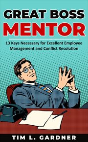 Great boss mentor: 13 keys necessary for excellent employee management and conflict resolution cover image
