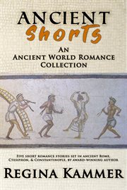 Ancient shorts. An Ancient World Romance Collection cover image