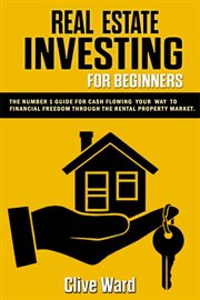 Real estate investing for beginners: the number 1 guide for cash flowing your way to financial freed cover image