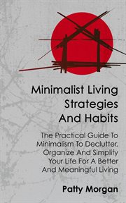 Minimalist living strategies and habits: the practical guide to minimalism to declutter, organize cover image