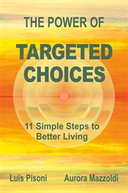 The Power of Targeted Choices : 11 Simple Steps to Better Living cover image