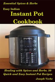 Easy indian instant pot cookbook: healing with spices and herbs: 50 healthy recipes cover image