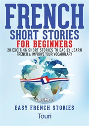 French Short Stories for Beginners : 20 Exciting Short Stories to Easily Learn French & Improve Your Vocabulary: Easy French Stories, #3 cover image
