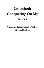 Unlimited: conquering on my knees : Conquering on My Knees cover image