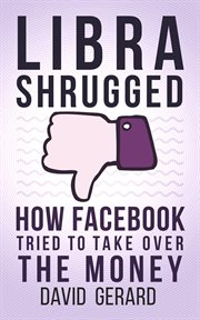 Libra shrugged: how facebook tried to take over the money cover image