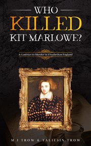 Who Killed Kit Marlowe? : A Contract to Murder in Elizabethan England cover image
