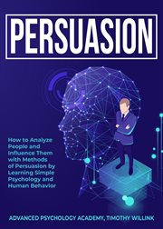 Persuasion: how to analyze people and influence them with methods of persuasion by learning simpl cover image