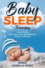 Baby sleep training book : what works (and what your grandparents forgot to tell you) cover image