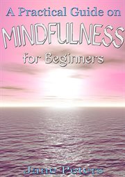 Mindfulness: a practical guide on mindfulness for beginners cover image