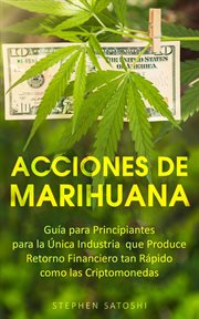 Acciones de marihuana: guía para principiantes para la única industria que produce retorno financ cover image