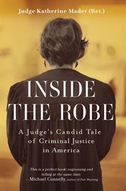 Inside the robe : a Judge's candid tale of criminal justice in America cover image