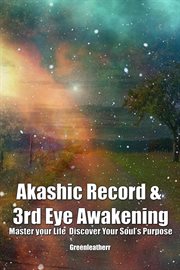 Akashic record & 3rd eye awakening: master your life discover your soul's purpose cover image