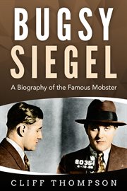 Bugsy siegel: a biography of the famous mobster : A Biography of the Famous Mobster cover image